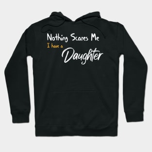 Nothing Scares Me I have A Daughter Funny Quote Hoodie